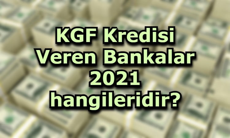 KGF Kredisi Veren Bankalar 2021 hangileridir?