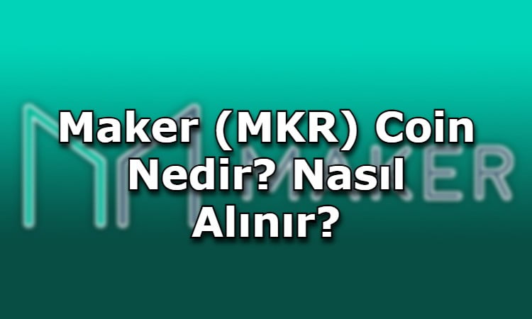 Maker (MKR) Coin Nedir? Nasıl Alınır?