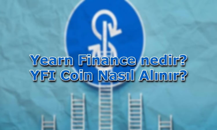 Yearn Finance nedir? YFI Coin Nasıl Alınır?