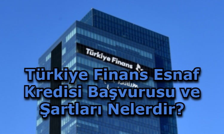 Türkiye Finans Esnaf Kredisi Başvurusu ve Şartları Nelerdir?