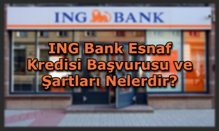 ING Bank Esnaf Kredisi Başvurusu ve Şartları Nelerdir?
